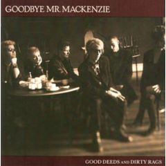 Goodbye Mr Mackenzie - Goodbye Mr Mackenzie - Good Deeds And Dirty Rags - EMI