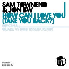 Sam Townend & Jon Bw - Sam Townend & Jon Bw - How Can I Love You (Take You Back?) - Tidy Trax