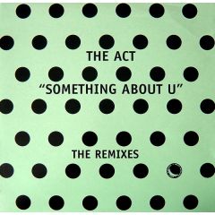The Act - The Act - Something About U (Remixes) - Spot On