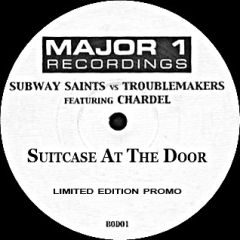 Subway Saints Vs. Troublemakers Featuring 
 Charde - Subway Saints Vs. Troublemakers Featuring 
 Charde - Suitcase At The Door - Major 1 Recordings
