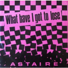 Astaire - Astaire - What Have I Got To Lose - Passion Records
