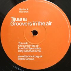 Tijuana - Tijuana - Groove Is In The Air (Low End Specialists Dirty Sanchez Remix) - Bedrock Records
