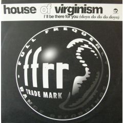 House Of Virginism - I'Ll Be There For You - Ffrr