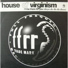 House Of Virginism - I'Ll Be There For You - Ffrr