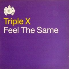 Triple X - Triple X - Feel The Same - Ministry Of Sound