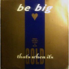 Be Big - Be Big - That's When It's Gold - TEN