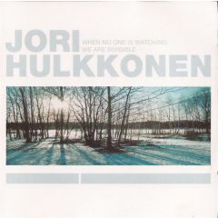 Jori Hulkkonen - Jori Hulkkonen - When No One Is Watching We Are Invisible - F Communications