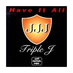 Triple J - Triple J - Have It All - Just Another Label