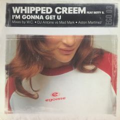 Whipped Creem Ft Betty S - Whipped Creem Ft Betty S - I'm Gonna Get U - Egoiste