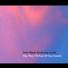 Solu Feat Ariah - Solu Feat Ariah - The Way I'Ll Feel (If You Touch) - Solu Music