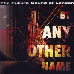 Future Sound Of London - Future Sound Of London - By Any Other Name - Electronic Brain Violence