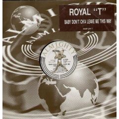 Royal "T" - Royal "T" - Baby Don't Ch'a Leave Me This Way - Almighty Records