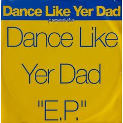Dance Like Yer Dad - Dance Like Yer Dad - Dance Like Yer Dad  "E.P." - Fire Island Records
