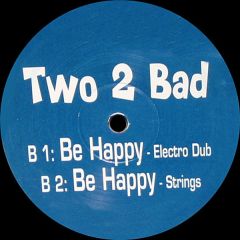 Two 2 Bad - Two 2 Bad - Be Happy - White