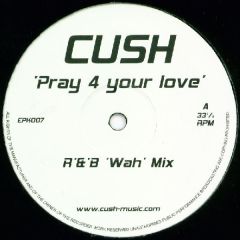 Cush - Cush - Pray 4 Your Love - Not On Label