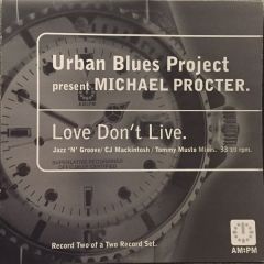 Urban Blues Project Present Michael Procter - Urban Blues Project Present Michael Procter - Love Don't Live (Jazz 'N' Groove / CJ Mackintosh / Tommy Musto Mixes) - AM:PM, A&M Records, Soulfuric Recordings
