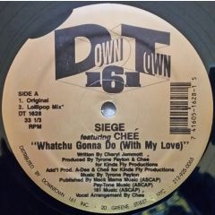 Siege Featuring Cheé - Siege Featuring Cheé - Whatchu Gonna Do (With My Love) - Downtown 161