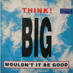 Think! Big - Think! Big - Wouldn't It Be Good - Freaky Records