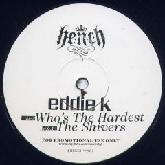 Eddie K - Eddie K - Who's The Hardest / The Shivers - H.E.N.C.H Recordings