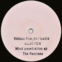 Addiction - Addiction - Mind Penetration EP (The Remixes) - Vicious Pumpin' Plastic