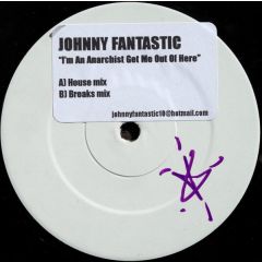 Johnny Fantastic - Johnny Fantastic - I'm An Anarchist Get Me Out Of Here - White Label