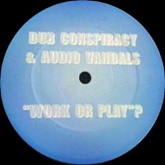 Dub Conspiracy & Audio Vandals - Dub Conspiracy & Audio Vandals - Work Or Play? - Dub Vandals