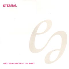 Eternal - Eternal - What'Cha Gonna Do - The Mixes - EMI, 1st Avenue Records