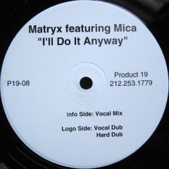 Matryx Featuring Mica - Matryx Featuring Mica - I'll Do It Anyway - Product 19 Records