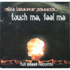 Mike Takeover - Mike Takeover - Mike Takeover Presents...Touch Me, Feel Me - Full Blast! Records, Ample Entertainment