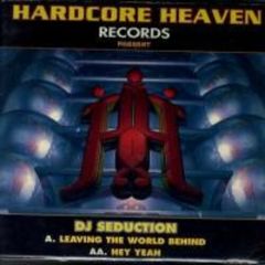 DJ Seduction - DJ Seduction - Leaving The World Behind / Hey Yeah - Hardcore Heaven