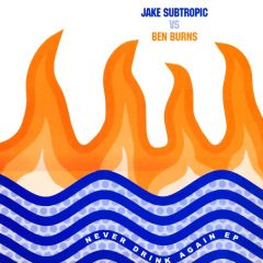 Jake Subtropic Vs Ben Burns - Jake Subtropic Vs Ben Burns - Never Drink Again EP - Fused & Bruised