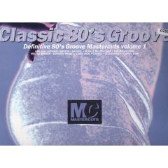 Classic 80's Groove - Classic 80's Groove - Mastercuts Volume 1 - Mastercuts