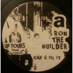 Rob The Builder - Rob The Builder - Can U Fix It - Up Yours