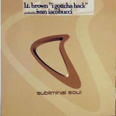 L T Brown - L T Brown - I Gottcha Back - Subliminal Soul