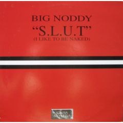 Big Noddy - Big Noddy - S.L.U.T (I Like To Be Naked) - Casa Nostra