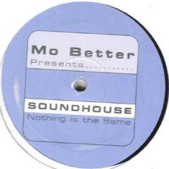 Soundhouse - Soundhouse - Nothing Is The Same - Mo Better Records