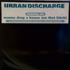Urban Discharge Featuring She - Urban Discharge Featuring She - Wanna Drop A House (On That B*tch) - MCA