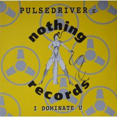 Pulsedriver - Pulsedriver - I Dominate U - Nothing Records