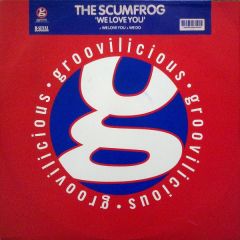 The Scumfrog - The Scumfrog - We Love You / We Do - Groovilicious