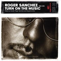 Roger Sanchez Feat Gto - Roger Sanchez Feat Gto - Turn On The Music - Egoiste
