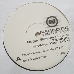 Roger Sanchez Presents Twilight - Roger Sanchez Presents Twilight - I Want Your Love - Narcotic
