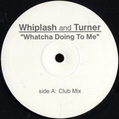 Whiplash & Turner - Whiplash & Turner - Whatcha Doing To Me - Wdtm 1