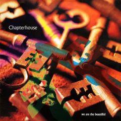 Chapterhouse - Chapterhouse - We Are The Beautiful - Dedicated