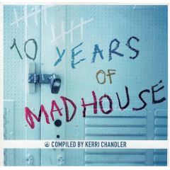 Kerri Chandler Presents - Kerri Chandler Presents - 10 Years Of Madhouse - Mad House