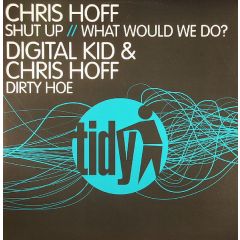 Chris Hoff / Digital Kid - Chris Hoff / Digital Kid - Shut Up / Dirty Hoe / What Would We Do - Tidy Trax