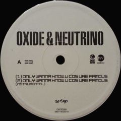 Oxide & Neutrino - Oxide & Neutrino - Only Wanna Know U Cos Ure Famous - Eastwest