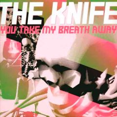 The Knife - The Knife - You Take My Breath Away - Rabid