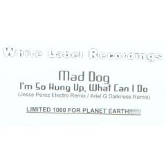 Mad Dog - Mad Dog - I'm So Hung Up, What Can I Do - White Label