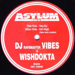 DJ Ravemaster Vibes + Wishdokta - DJ Ravemaster Vibes + Wishdokta - Hey DJ / Get High (New Jack London) - Asylum Music Inc