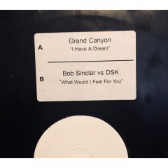 Grand Canyon / Bob Sinclar Vs DSK - Grand Canyon / Bob Sinclar Vs DSK - I Have A Dream / What Would I Feel For You - Not On Label (Grand Canyon), Not On Label (Bob Sinclar), Not On Label (DSK)